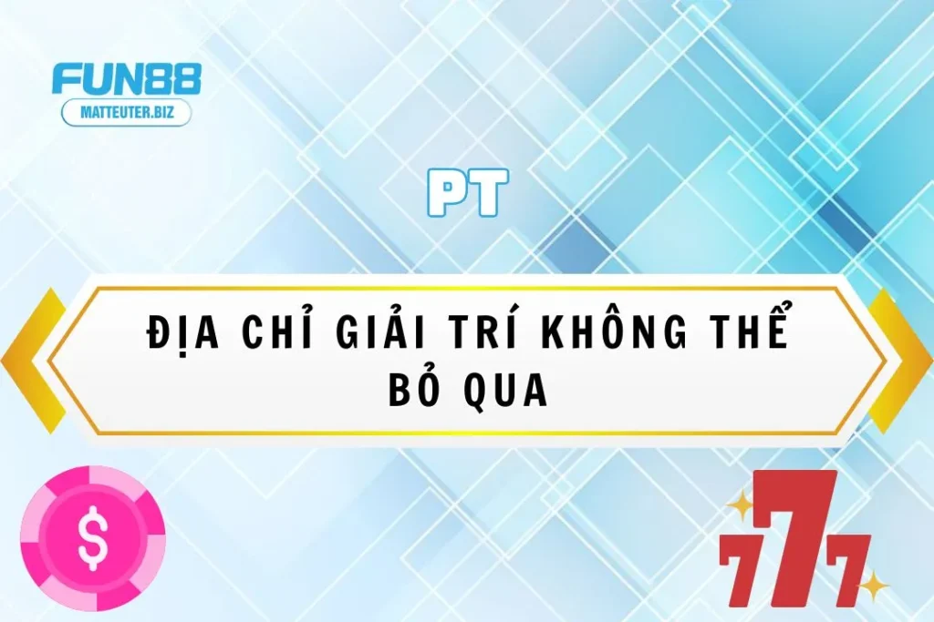 Sảnh game PT tại Fun88: Địa chỉ giải trí không thể bỏ qua 17 Sảnh game PT tại Fun88: Địa chỉ giải trí không thể bỏ qua
