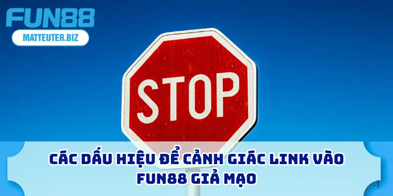 Cập Nhật Link Vào FUN88 2026 - Truy Cập Nhanh, Không Bị Chặn 4 Các dấu hiệu để cảnh giác link vào FUN88 giả mạo