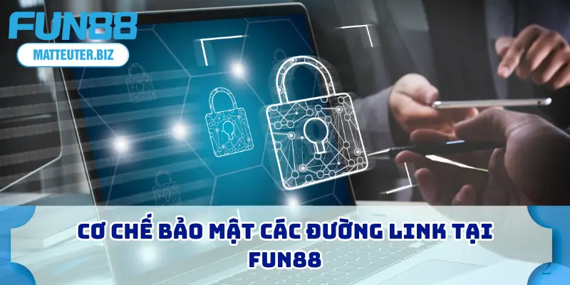 Cập Nhật Link Vào FUN88 2026 - Truy Cập Nhanh, Không Bị Chặn 2 Cơ chế bảo mật các đường link tại FUN88